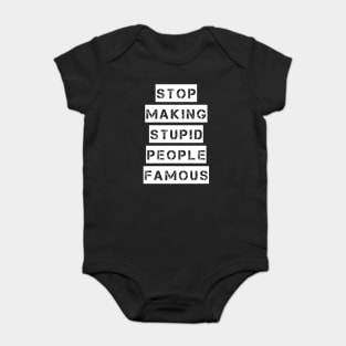 Stop Making Stupid People Famous Baby Bodysuit